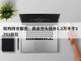 机构持仓解密：商业空头回补1.2万手于2753价位