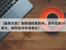 美联储政策转向，金价狂飙50美元，如何应对市场变化？