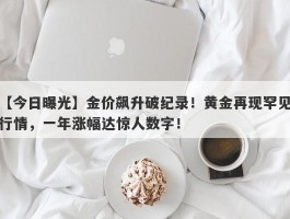 金价飙升破纪录！黄金再现罕见行情，一年涨幅达惊人数字！