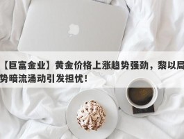 黄金价格上涨趋势强劲，黎以局势暗流涌动引发担忧！