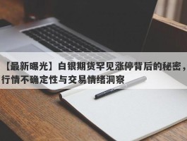 白银期货罕见涨停背后的秘密，行情不确定性与交易情绪洞察