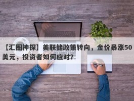 美联储政策转向，金价暴涨50美元，投资者如何应对？