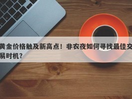 黄金价格触及新高点！非农夜如何寻找最佳交易时机？