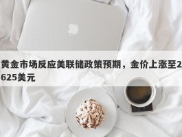 黄金市场反应美联储政策预期，金价上涨至2625美元