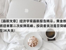 经济学家最新报告揭示，黄金即将迎来第二次反弹高峰，投资者关注是否突破至3K大关！