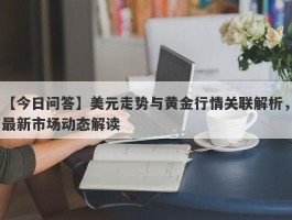 美元走势与黄金行情关联解析，最新市场动态解读