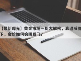 黄金市场一周大解密，衰退威胁下，金价如何突围腾飞？