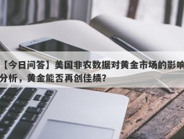 美国非农数据对黄金市场的影响分析，黄金能否再创佳绩？