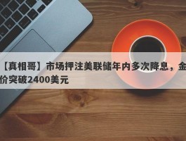 市场押注美联储年内多次降息，金价突破2400美元