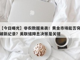 非农数据来袭！黄金市场能否突破新纪录？美联储降息决策是关键