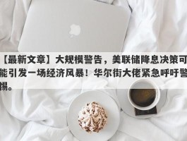 大规模警告，美联储降息决策可能引发一场经济风暴！华尔街大佬紧急呼吁警惕。