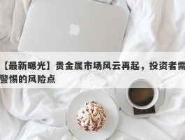 贵金属市场风云再起，投资者需警惕的风险点