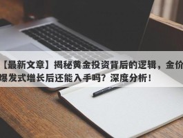 揭秘黄金投资背后的逻辑，金价爆发式增长后还能入手吗？深度分析！