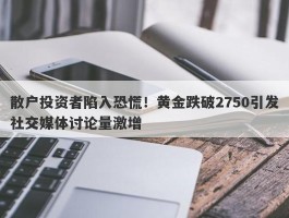 散户投资者陷入恐慌！黄金跌破2750引发社交媒体讨论量激增