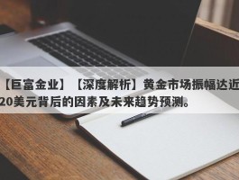 【深度解析】黄金市场振幅达近20美元背后的因素及未来趋势预测。