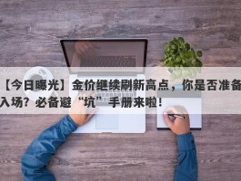 金价继续刷新高点，你是否准备入场？必备避“坑”手册来啦！