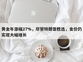 黄金年涨幅27%，尽管特朗普胜选，金价仍实现大幅增长