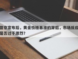 普京宣布后，黄金价格暴涨的背后，市场反应是否过于激烈？