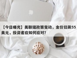 美联储政策变动，金价狂飙55美元，投资者应如何应对？