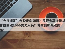 金价走向如何？是否会再次挑战昔日高点2600美元大关？专家最新观点揭秘！