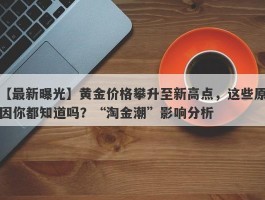 黄金价格攀升至新高点，这些原因你都知道吗？“淘金潮”影响分析