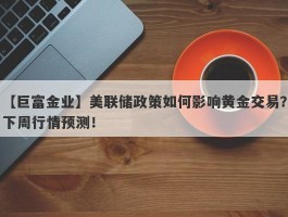 美联储政策如何影响黄金交易？下周行情预测！