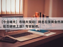 市场大变动！降息引发黄金热潮，能否继续上涨？专家解读。