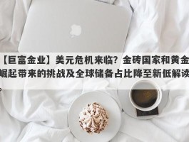 美元危机来临？金砖国家和黄金崛起带来的挑战及全球储备占比降至新低解读。