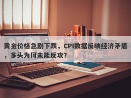 黄金价格急剧下跌，CPI数据反映经济矛盾，多头为何未能反攻？