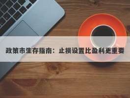 政策市生存指南：止损设置比盈利更重要