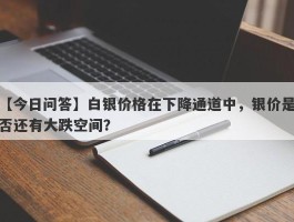 白银价格在下降通道中，银价是否还有大跌空间？