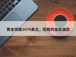 黄金突破2670美元，短期内涨势强劲