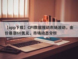 CPI数据推动市场波动，金价暴涨60美元，市场动态分析