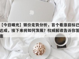 银价走势分析，首个看涨目标已达成，接下来将如何发展？权威解读告诉你答案