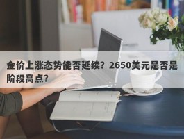 金价上涨态势能否延续？2650美元是否是阶段高点？