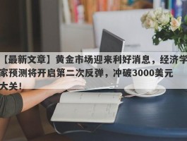 黄金市场迎来利好消息，经济学家预测将开启第二次反弹，冲破3000美元大关！