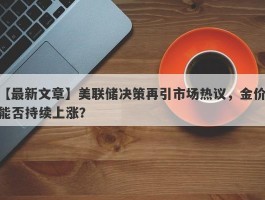 美联储决策再引市场热议，金价能否持续上涨？