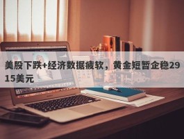 美股下跌+经济数据疲软，黄金短暂企稳2915美元