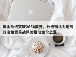 黄金价格突破2650美元，分析师认为地缘政治和贸易战风险推动金价上涨