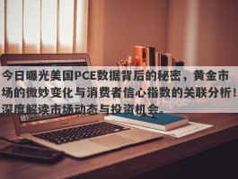 今日曝光美国PCE数据背后的秘密，黄金市场的微妙变化与消费者信心指数的关联分析！深度解读市场动态与投资机会。