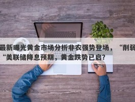 最新曝光黄金市场分析非农强势登场，“削弱“美联储降息预期，黄金跌势已启？