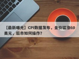 CPI数据发布，金价猛涨60美元，后市如何操作？