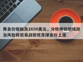 黄金价格触及2650美元，分析师称地缘政治风险和贸易战担忧支撑金价上涨