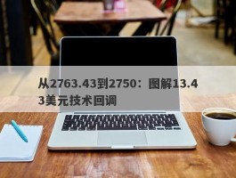 从2763.43到2750：图解13.43美元技术回调