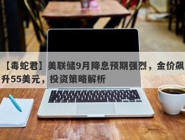 美联储9月降息预期强烈，金价飙升55美元，投资策略解析