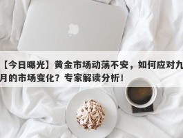 黄金市场动荡不安，如何应对九月的市场变化？专家解读分析！