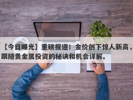 重磅报道！金价创下惊人新高，跟随贵金属投资的秘诀和机会详解。