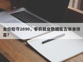 金价险守2890，非农就业数据能否带来惊喜？