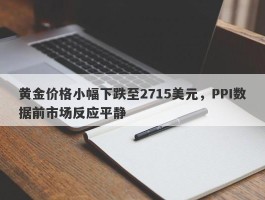 黄金价格小幅下跌至2715美元，PPI数据前市场反应平静