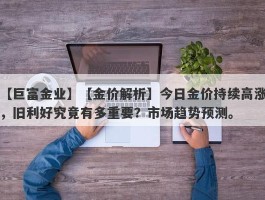 【金价解析】今日金价持续高涨，旧利好究竟有多重要？市场趋势预测。